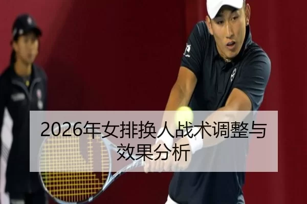 2026年女排换人战术调整与效果分析