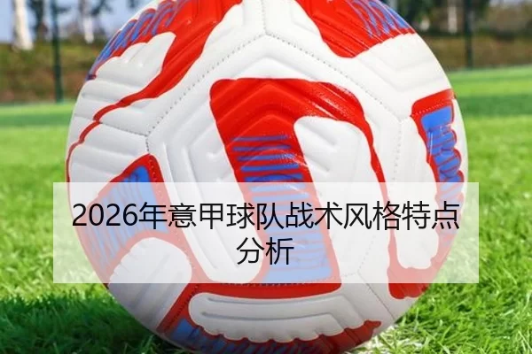 2026年意甲球队战术风格特点分析